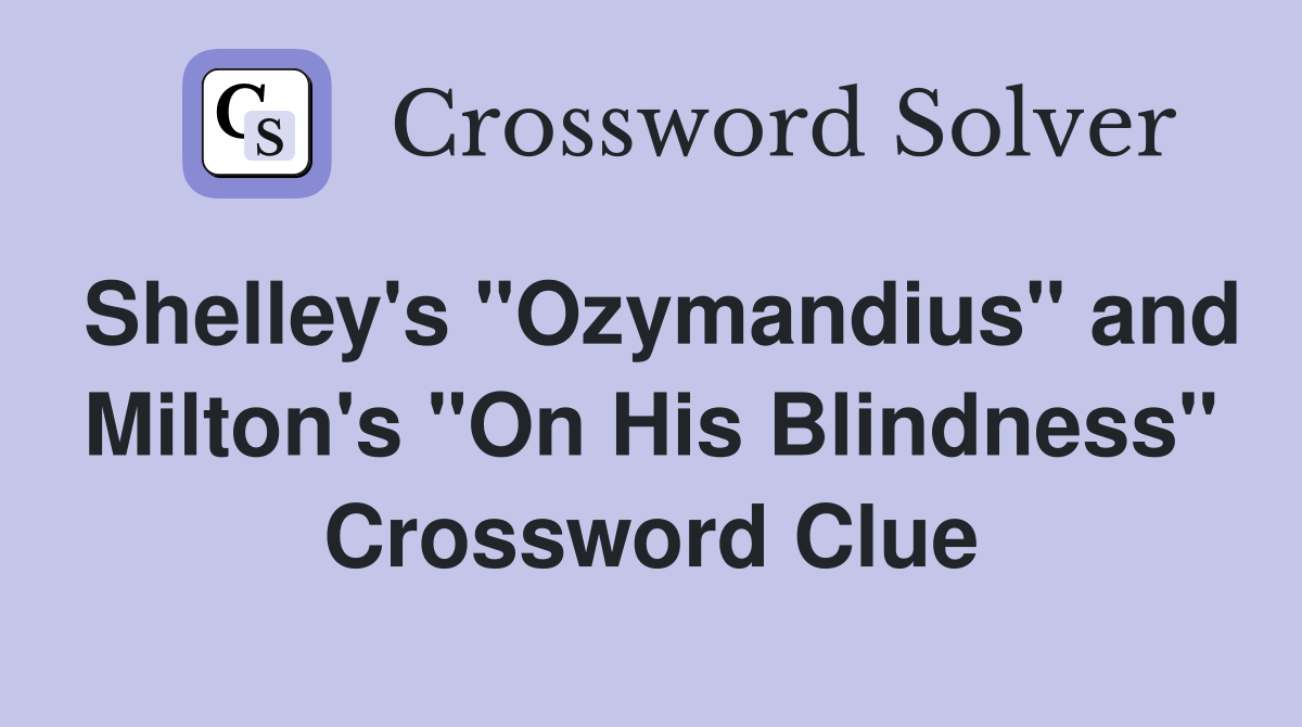 Shelley's "Ozymandius" and Milton's "On His Blindness" Crossword Clue