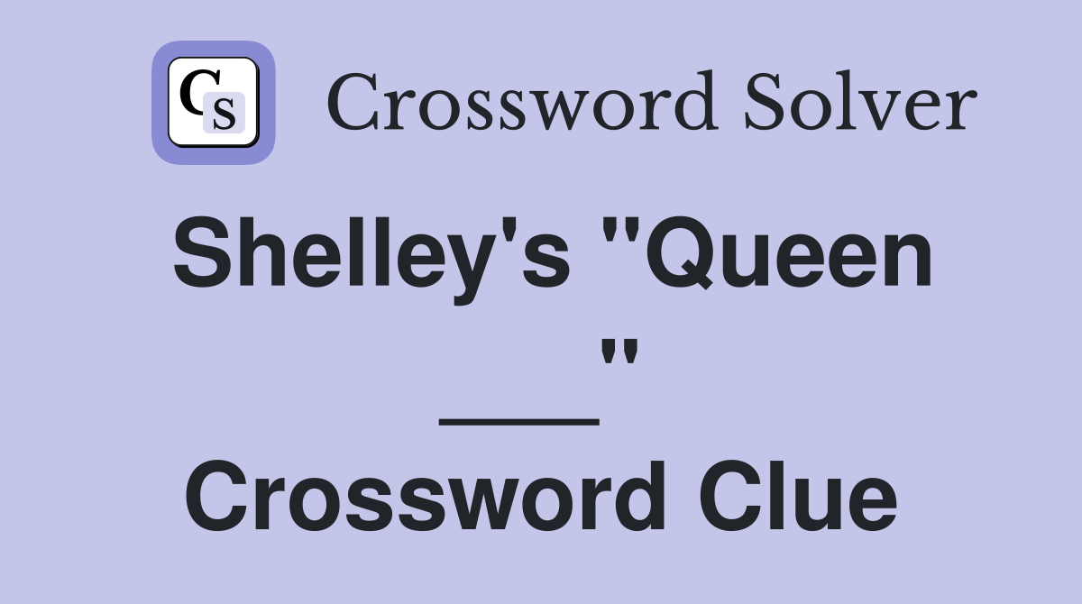 Shelley's "Queen ___" Crossword Clue