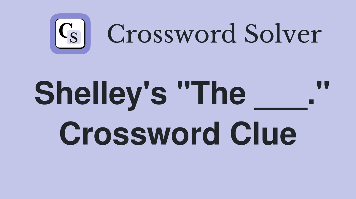 Shelley's "The ___." Crossword Clue