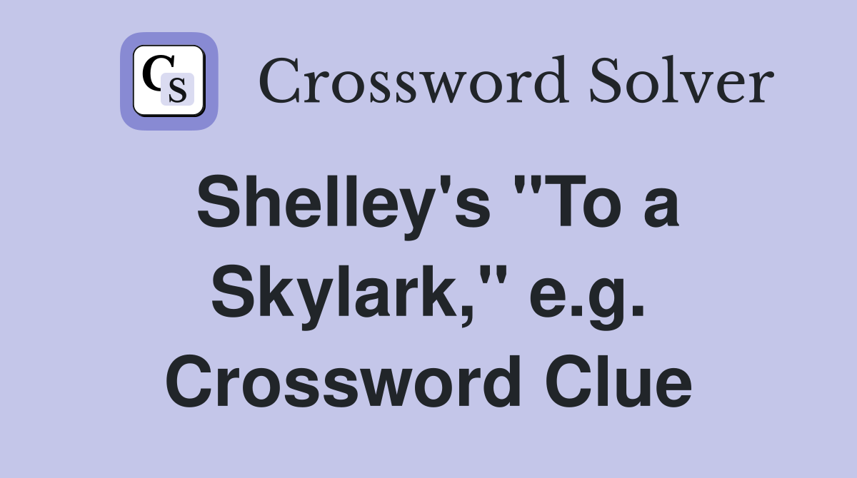 Shelley's "To a Skylark," e.g. Crossword Clue