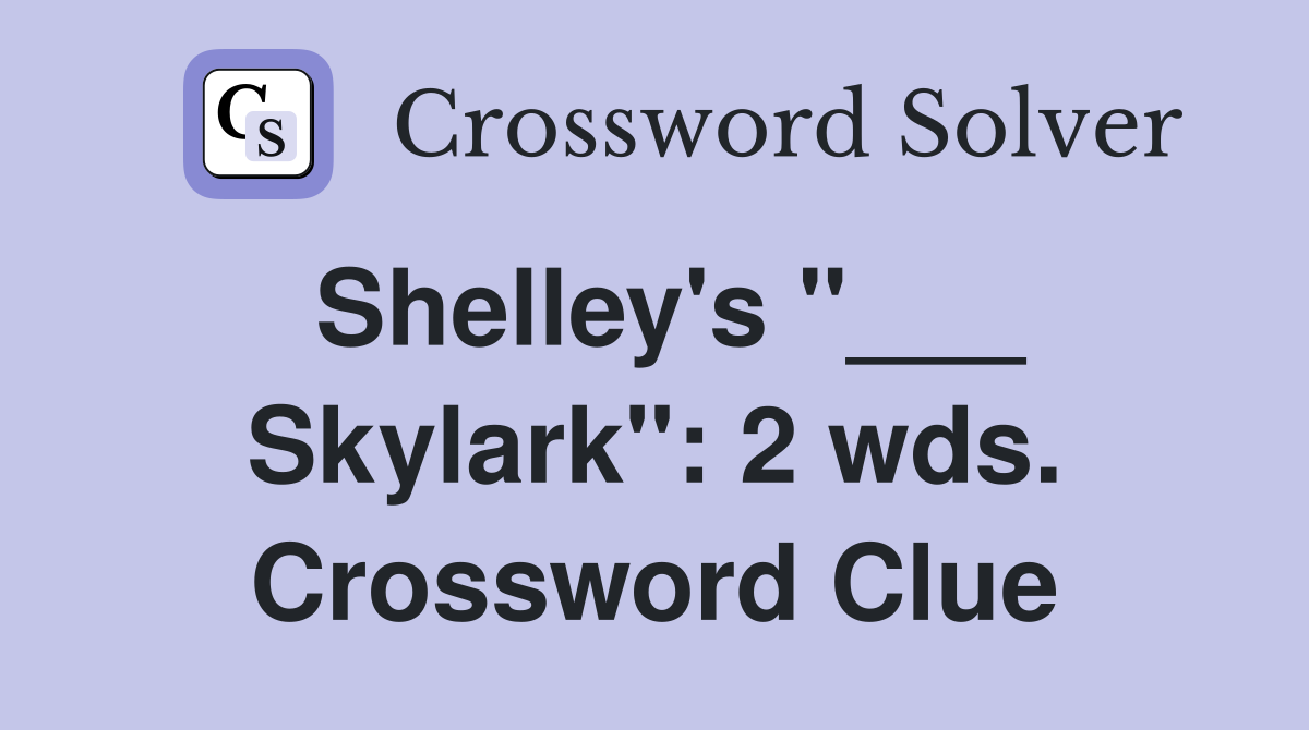 Shelley's "___ Skylark": 2 wds. Crossword Clue