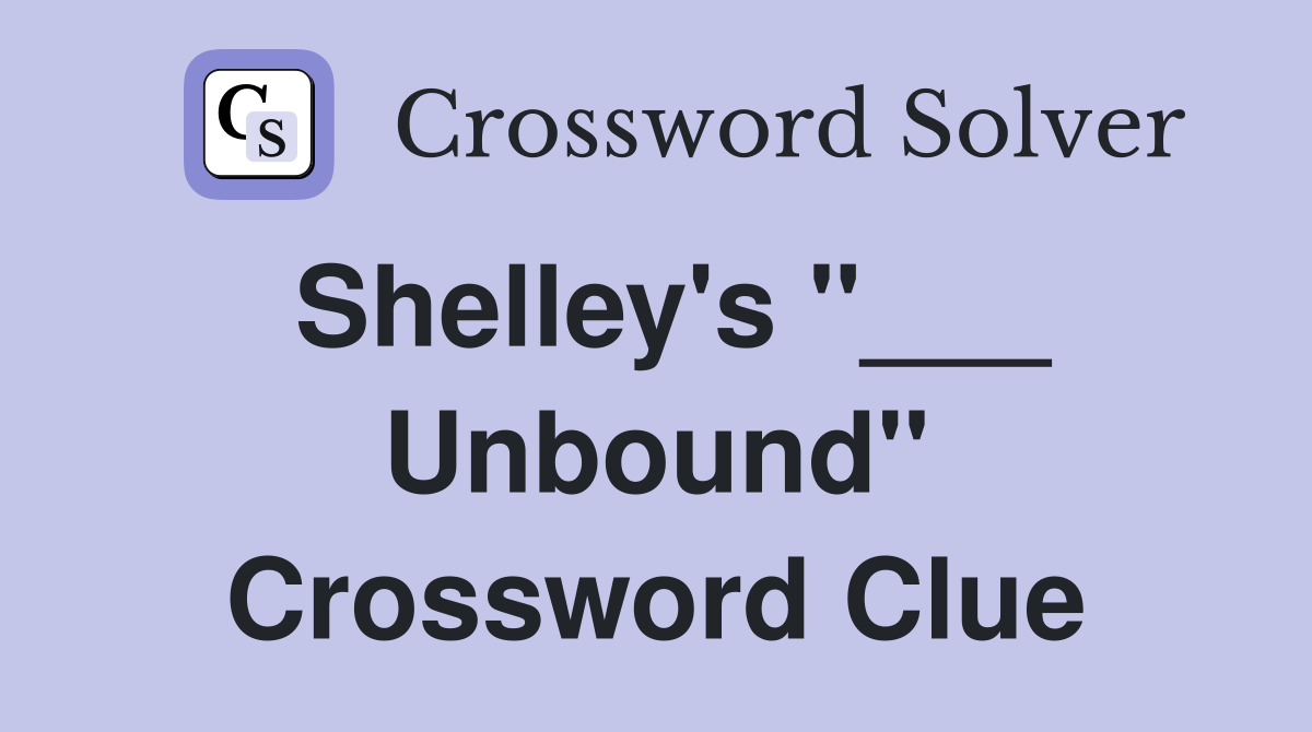 Shelley's "___ Unbound" Crossword Clue
