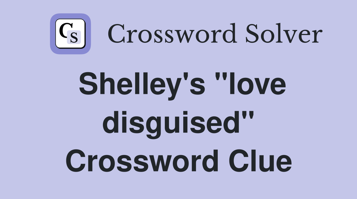 Shelley's "love disguised" Crossword Clue