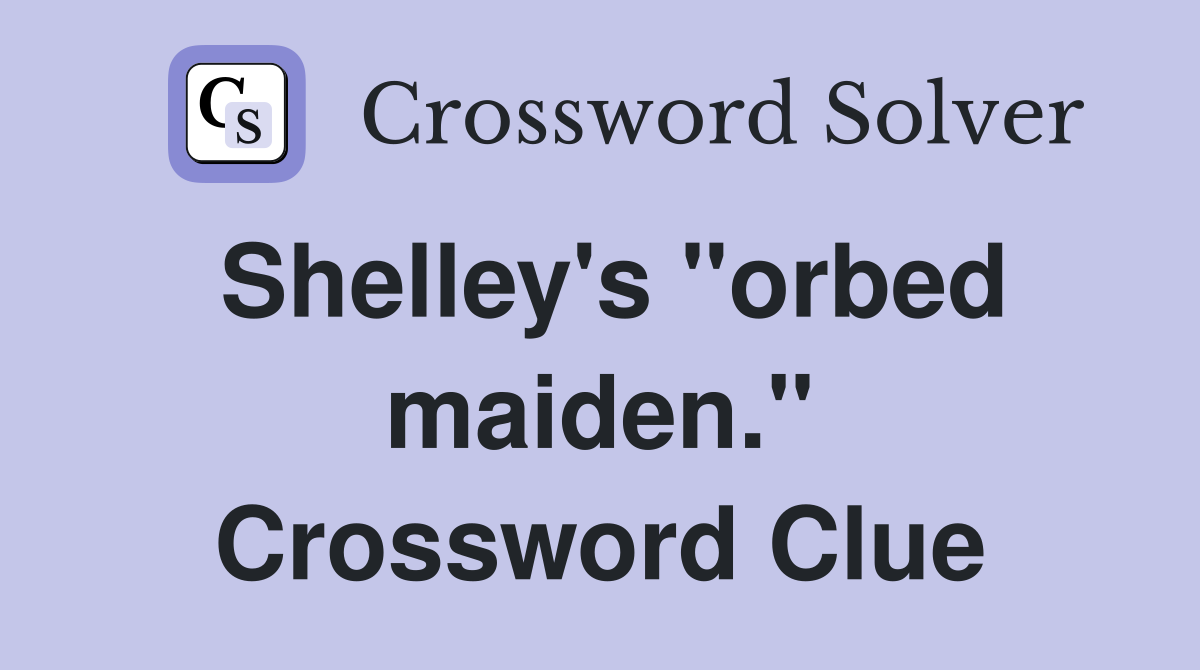 Shelley's "orbed maiden." Crossword Clue