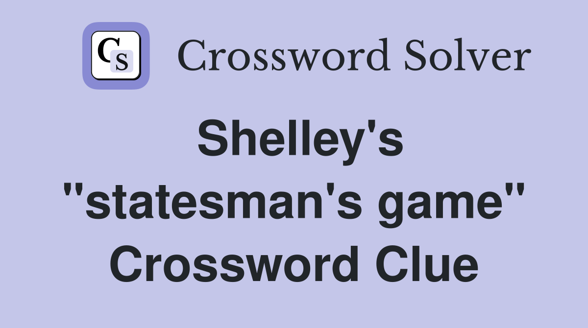 Shelley's "statesman's game" Crossword Clue