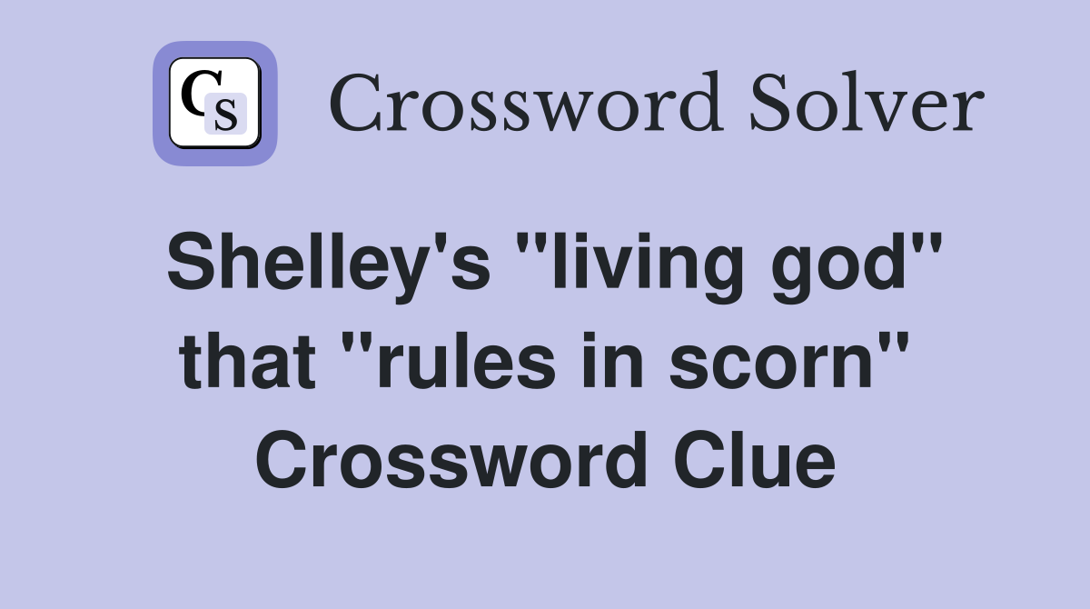Shelley's ''living god'' that ''rules in scorn'' Crossword Clue