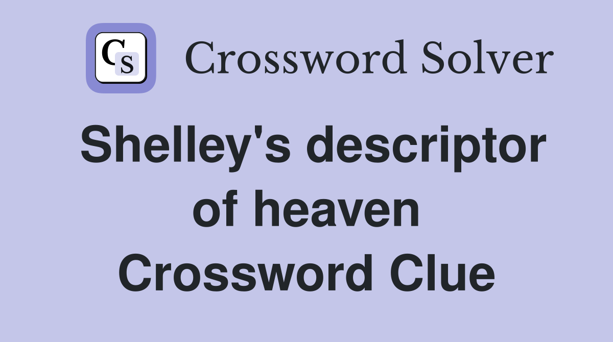 Shelley's descriptor of heaven Crossword Clue