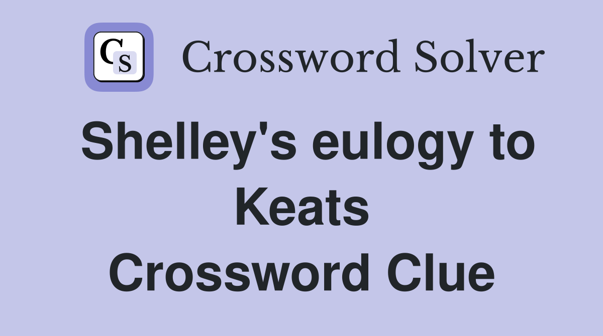 Shelley's eulogy to Keats Crossword Clue