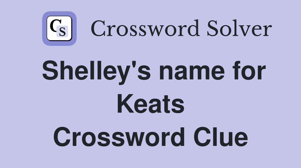 Shelley's name for Keats Crossword Clue