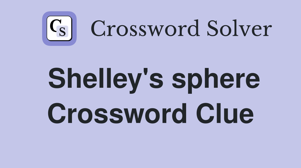 Shelley's sphere Crossword Clue