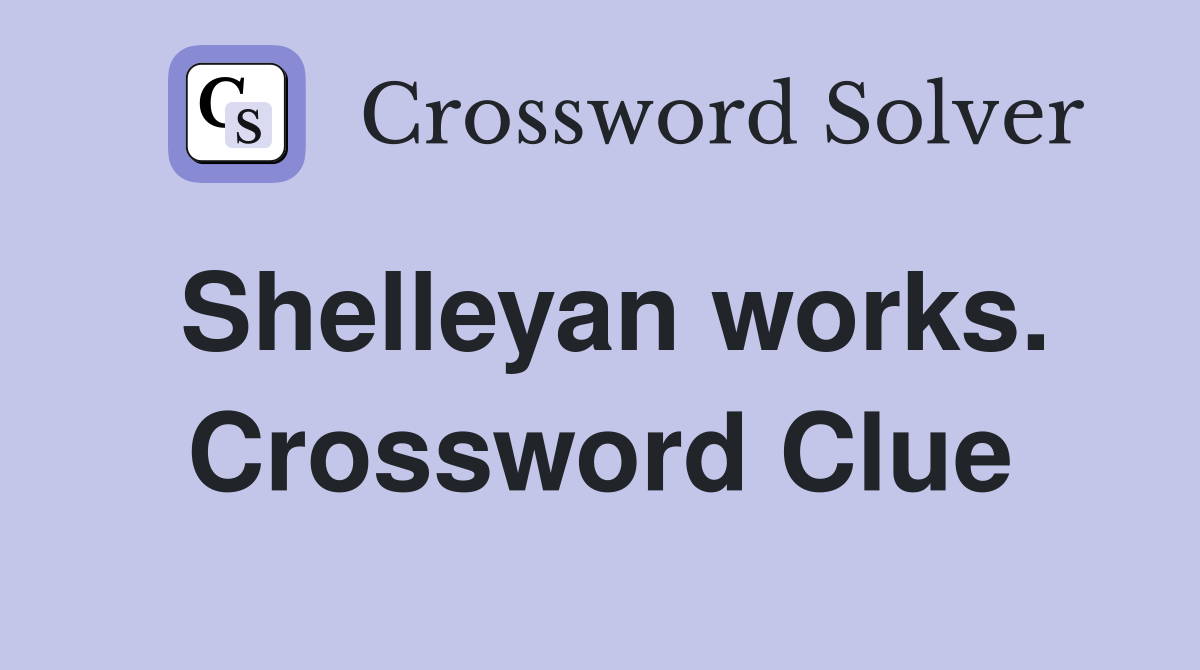Shelleyan works. Crossword Clue