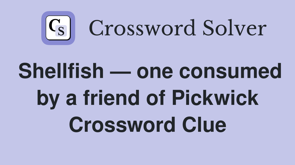 Shellfish — one consumed by a friend of Pickwick Crossword Clue