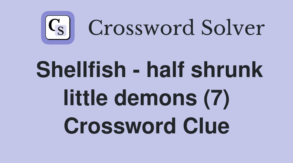 Shellfish - half shrunk little demons (7) Crossword Clue