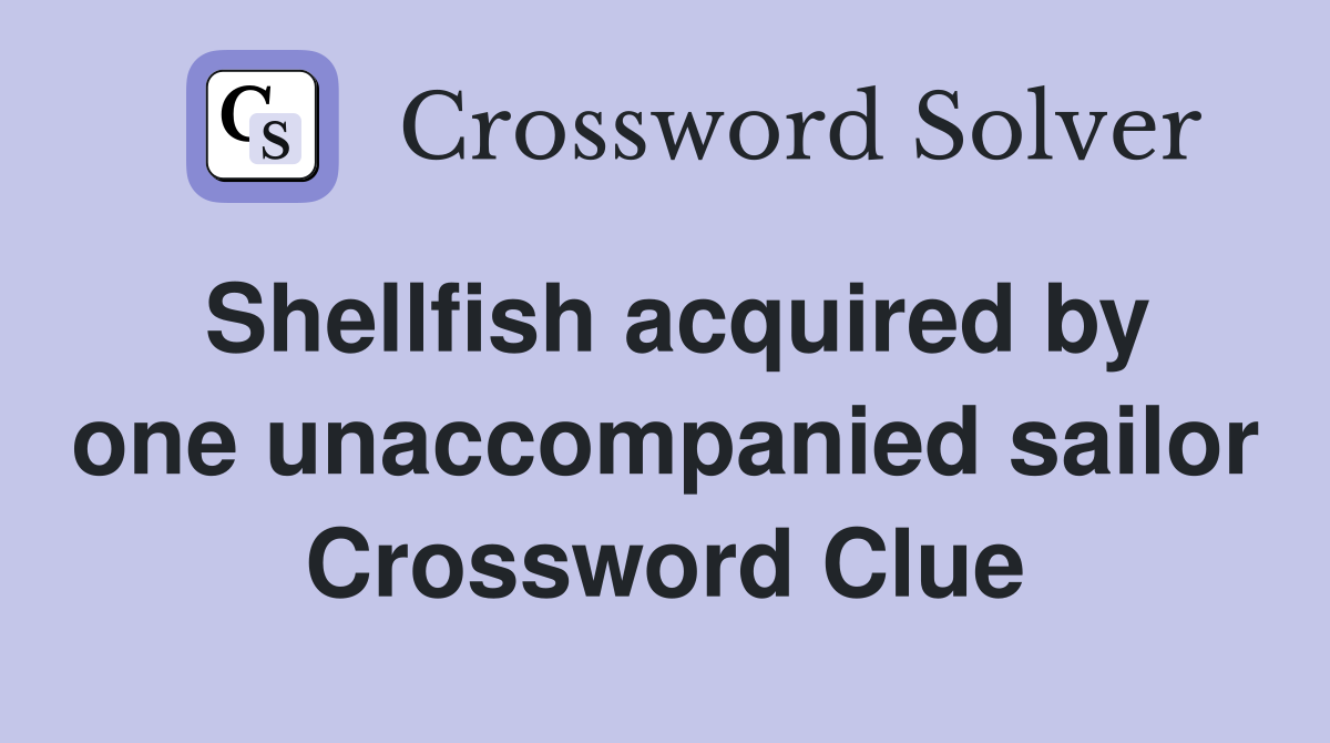 Shellfish acquired by one unaccompanied sailor Crossword Clue