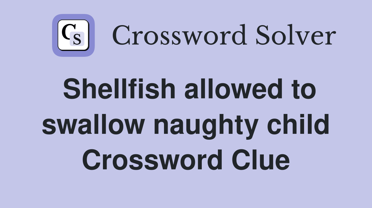 Shellfish allowed to swallow naughty child Crossword Clue
