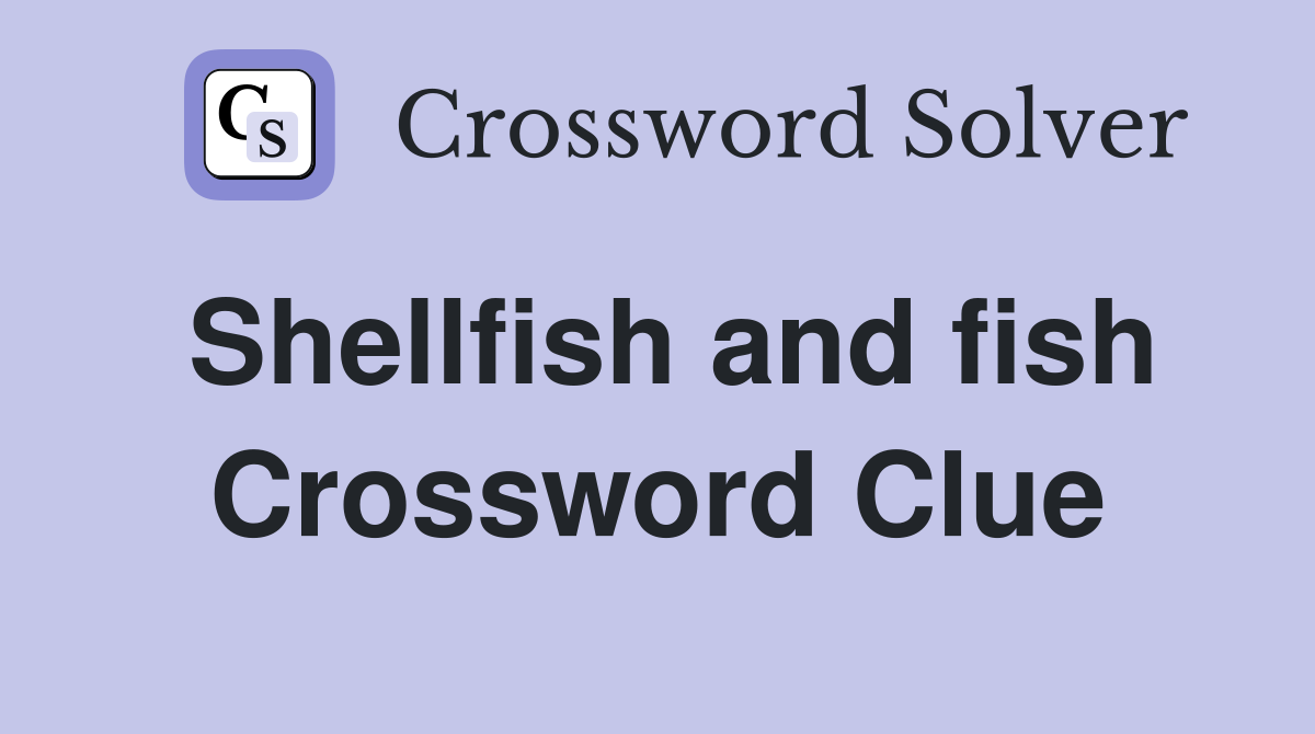 Shellfish and fish Crossword Clue