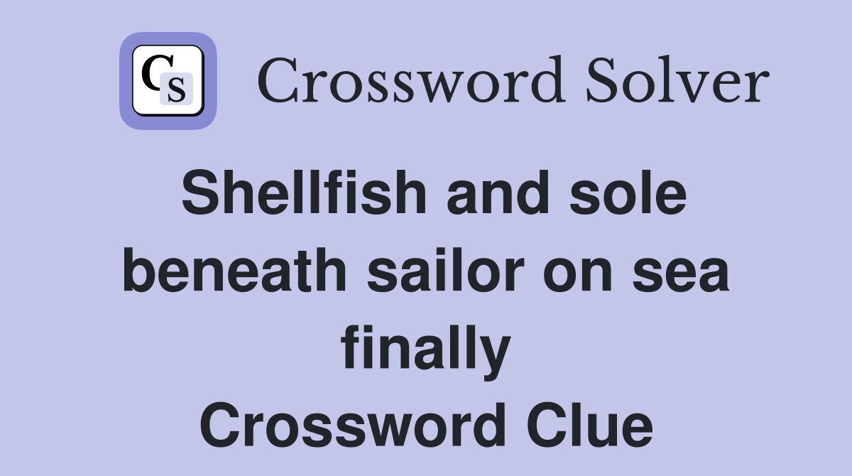 Shellfish and sole beneath sailor on sea finally Crossword Clue