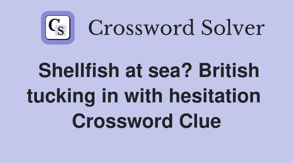 Shellfish at sea? British tucking in with hesitation  Crossword Clue