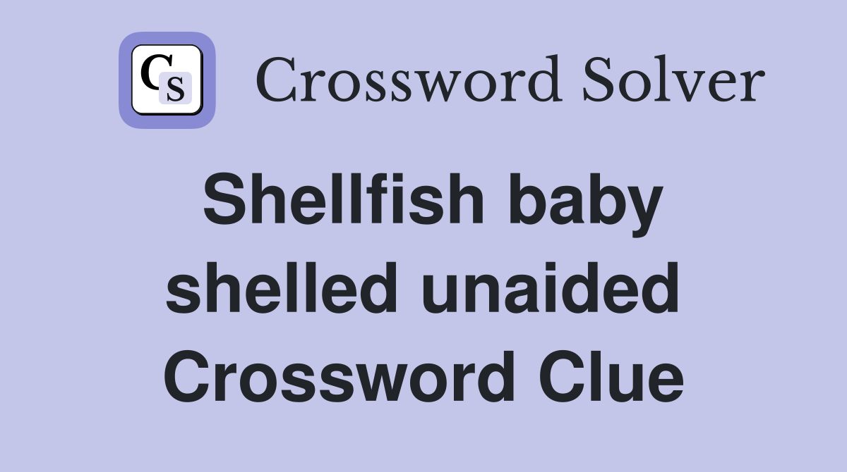 Shellfish baby shelled unaided Crossword Clue
