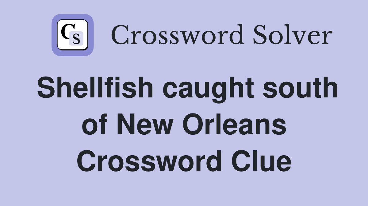 Shellfish caught south of New Orleans Crossword Clue
