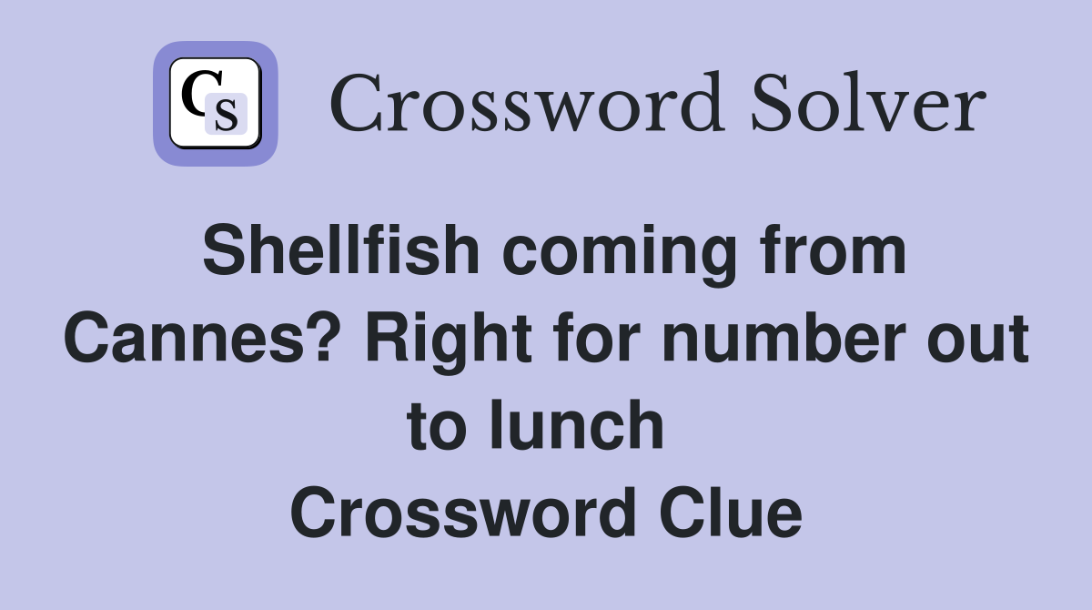 Shellfish coming from Cannes? Right for number out to lunch  Crossword Clue