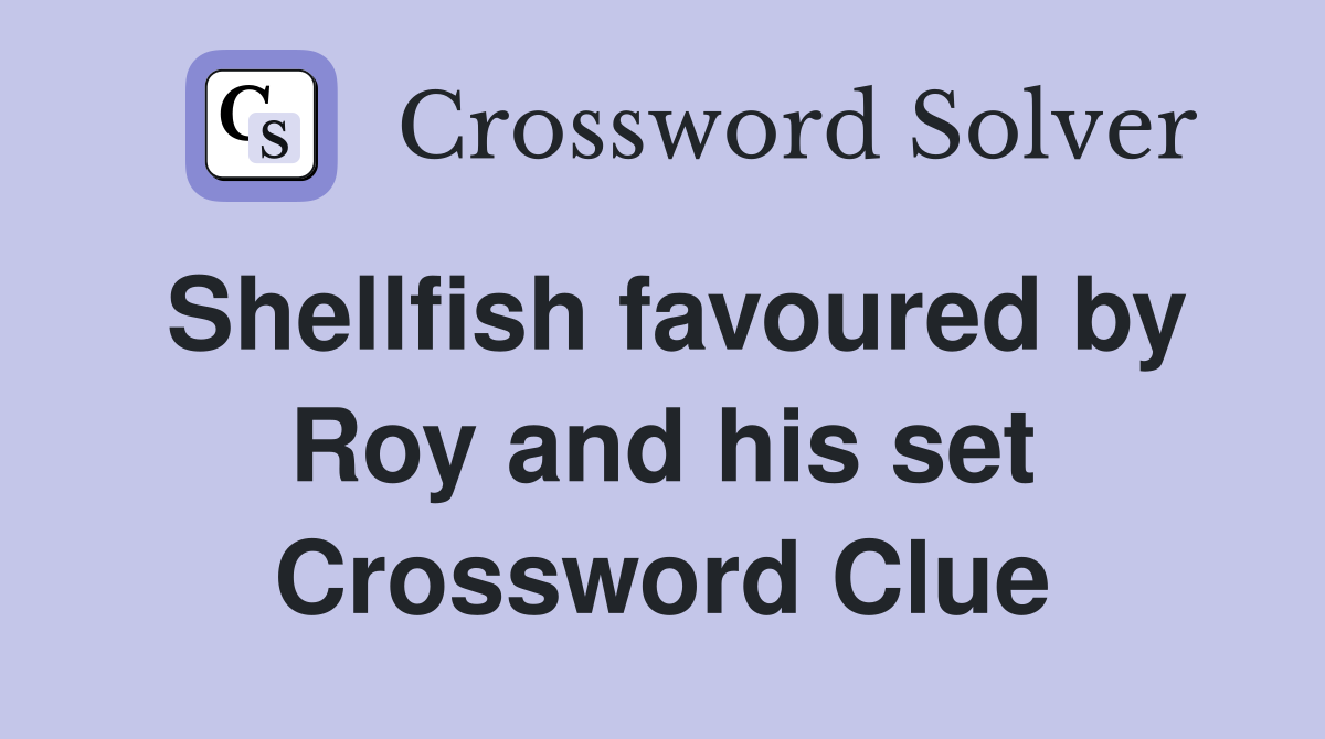 Shellfish favoured by Roy and his set Crossword Clue