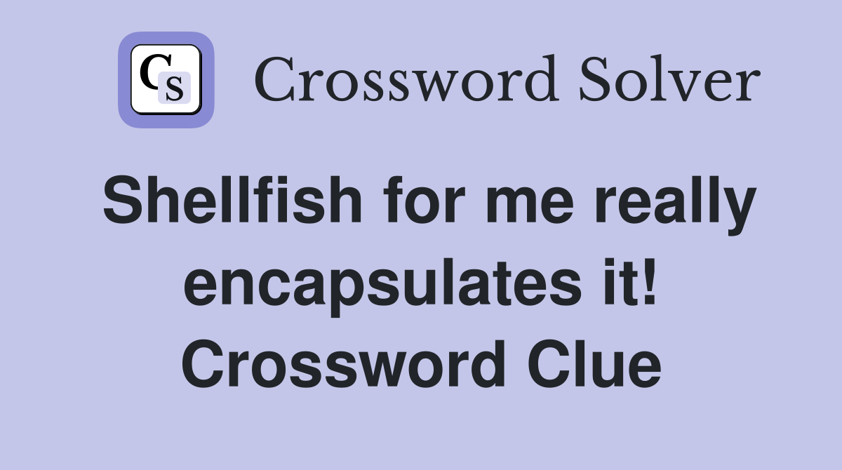Shellfish for me really encapsulates it! Crossword Clue