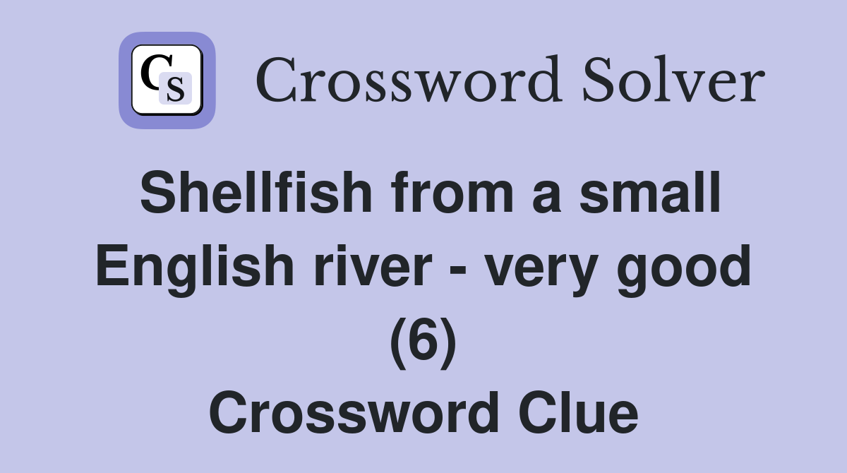 Shellfish from a small English river - very good (6) Crossword Clue