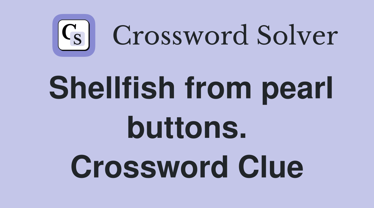 Shellfish from pearl buttons. Crossword Clue