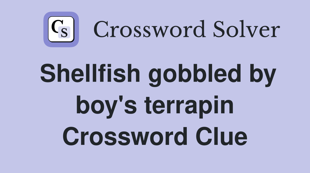 Shellfish gobbled by boy's terrapin Crossword Clue