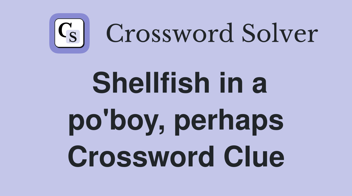 Shellfish in a po'boy, perhaps Crossword Clue