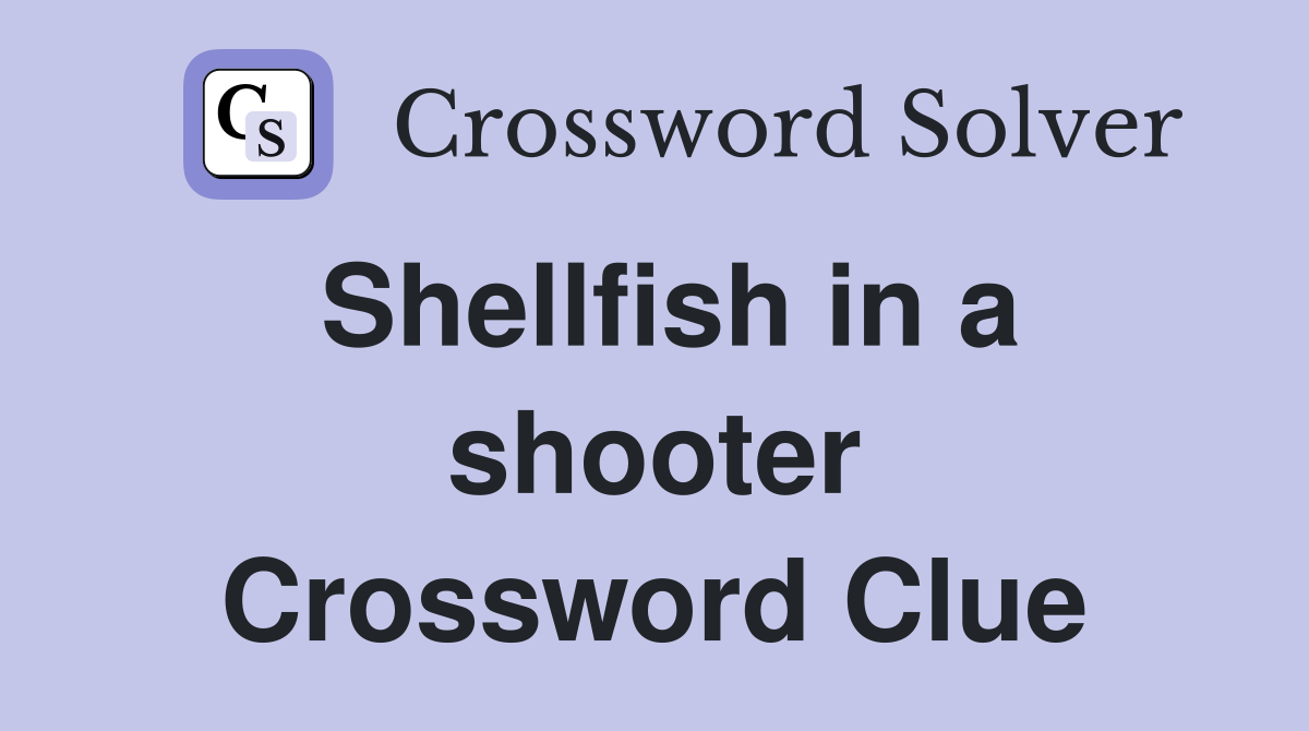 Shellfish in a shooter Crossword Clue