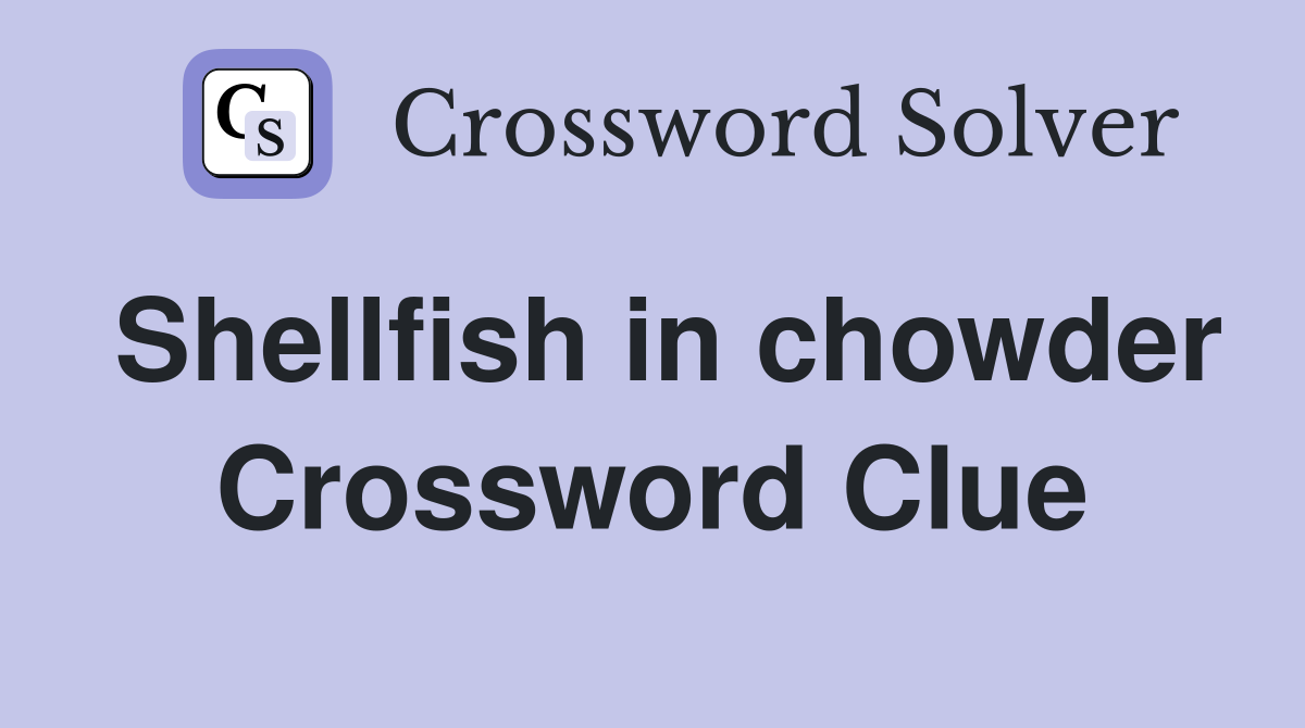 Shellfish in chowder Crossword Clue