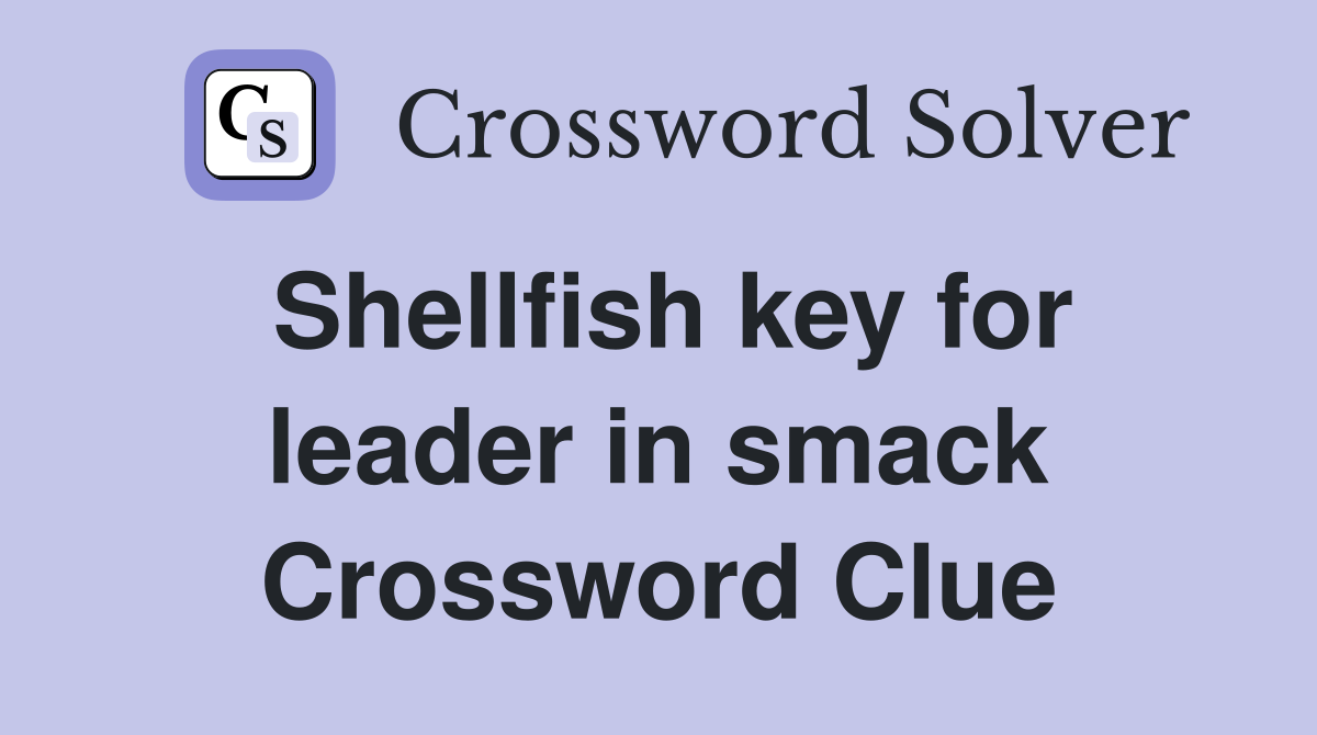 Shellfish key for leader in smack Crossword Clue