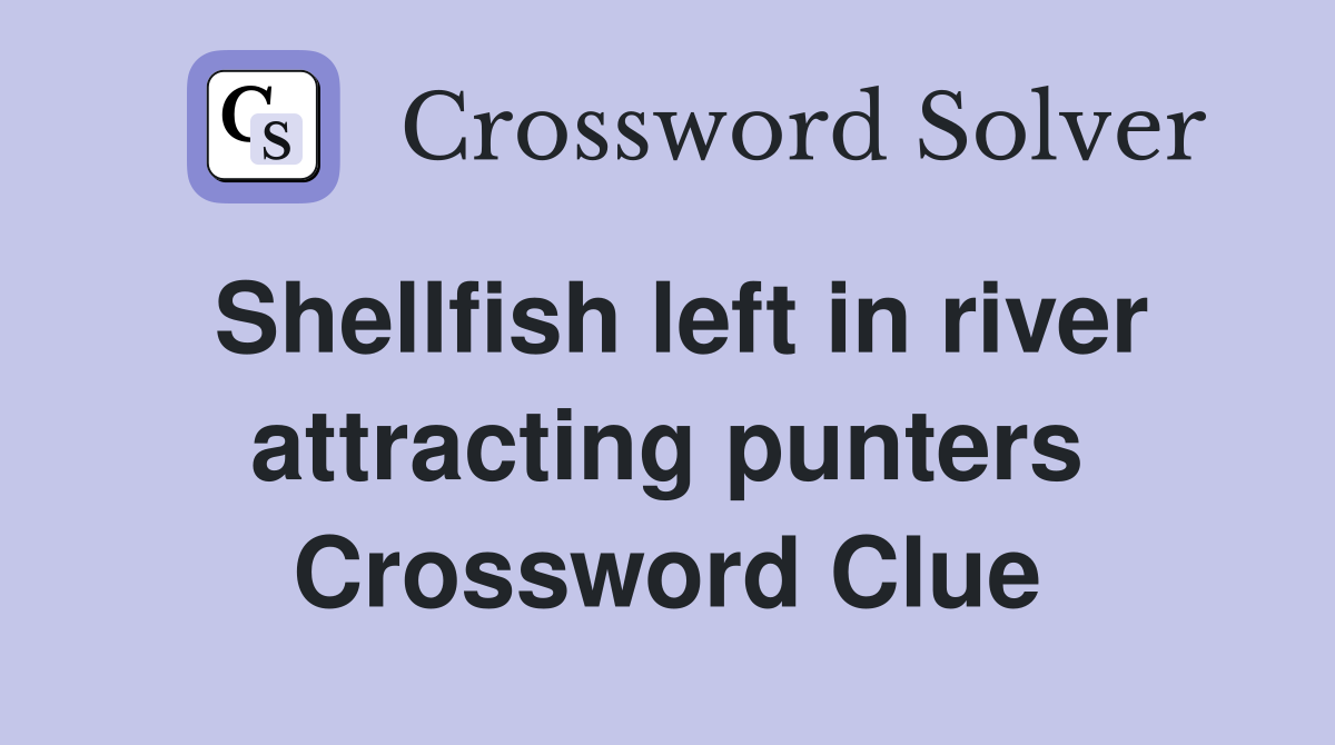 Shellfish left in river attracting punters Crossword Clue