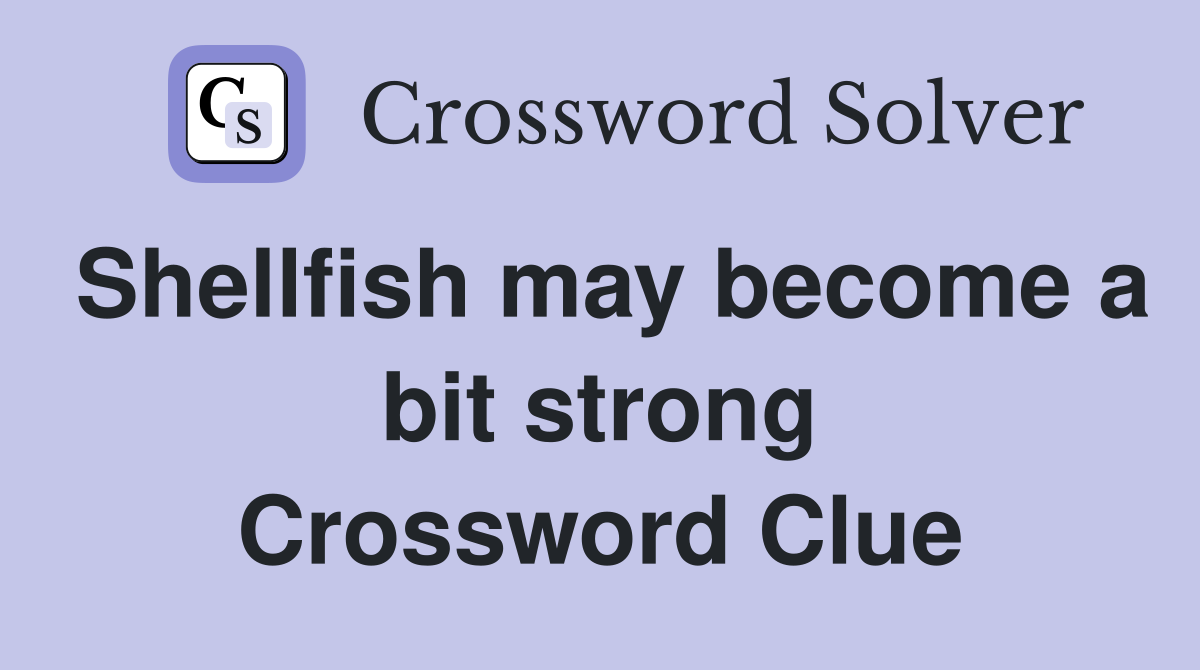Shellfish may become a bit strong Crossword Clue