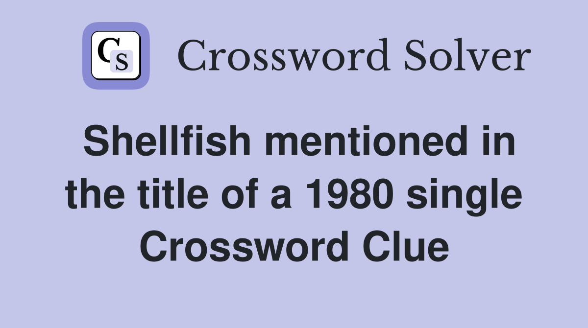 Shellfish mentioned in the title of a 1980 single Crossword Clue