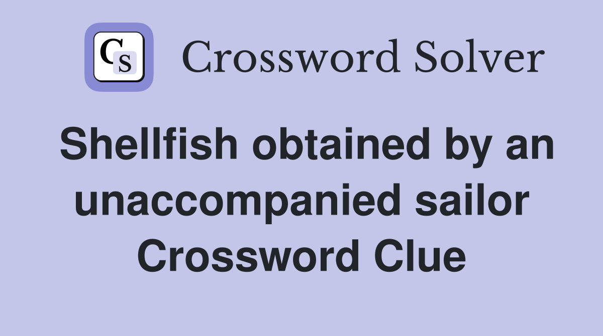 Shellfish obtained by an unaccompanied sailor Crossword Clue