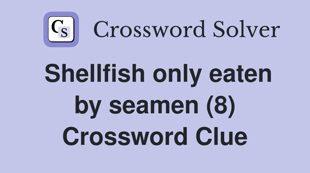 Shellfish only eaten by seamen (8) Crossword Clue
