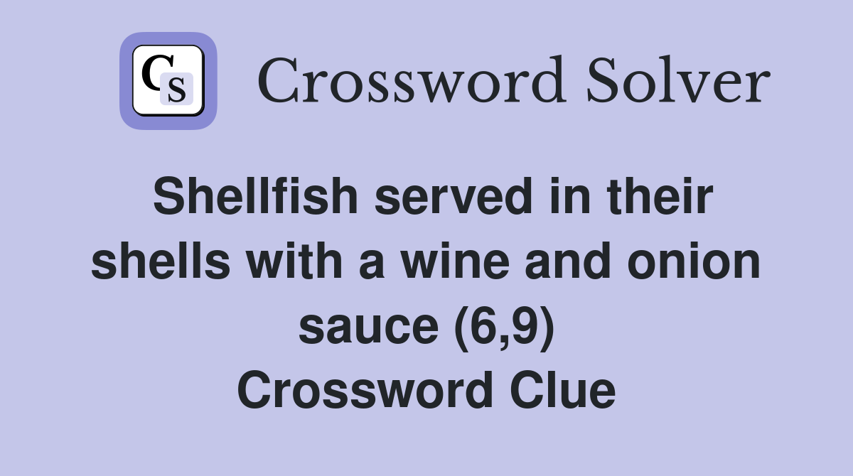 Shellfish served in their shells with a wine and onion sauce (6,9) Crossword Clue