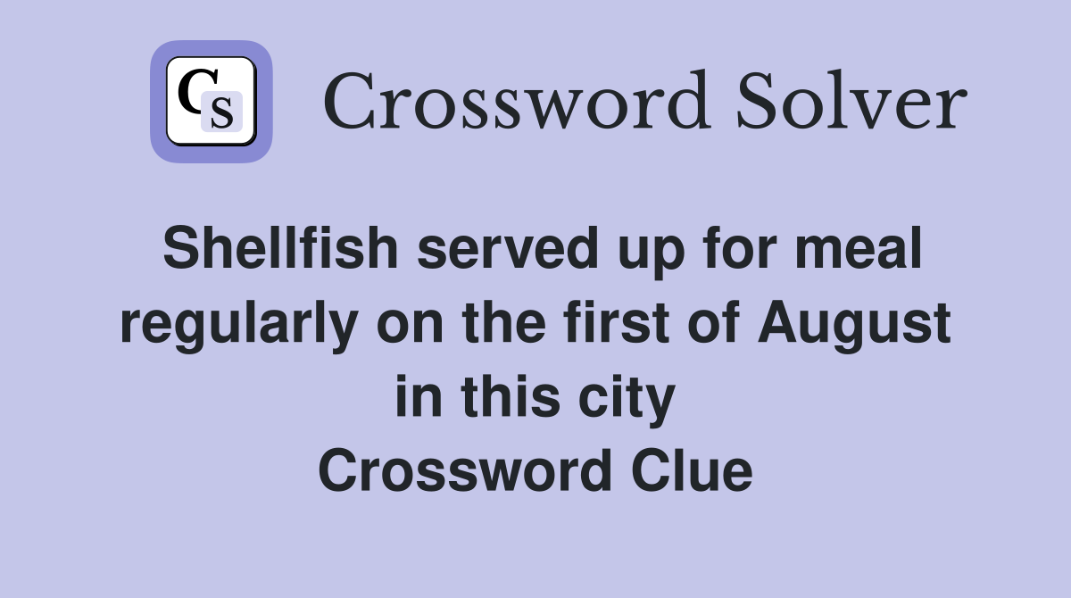 Shellfish served up for meal regularly on the first of August in this city Crossword Clue