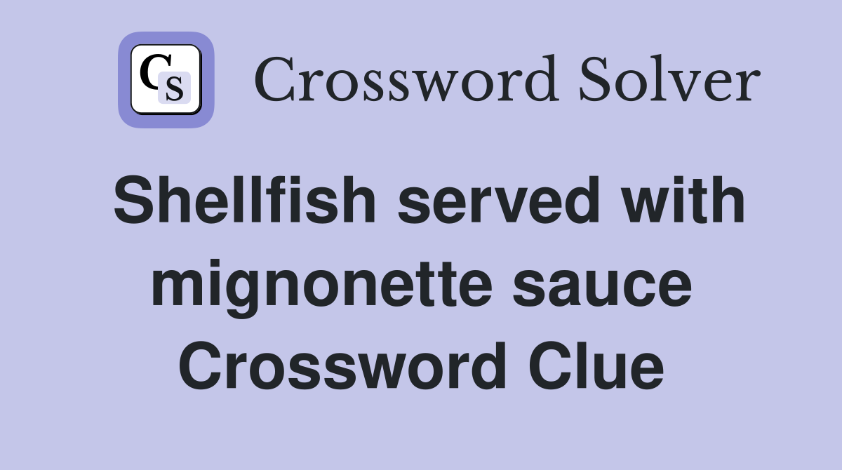Shellfish served with mignonette sauce Crossword Clue