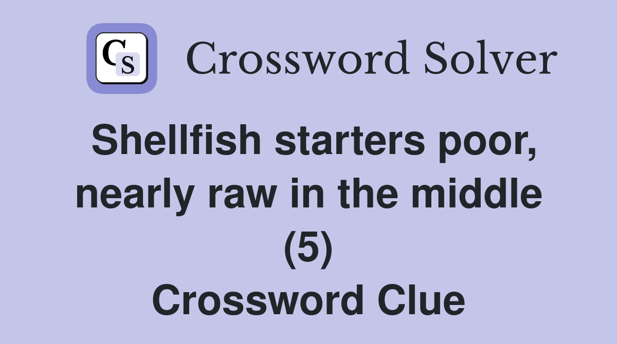 Shellfish starters poor, nearly raw in the middle (5) Crossword Clue