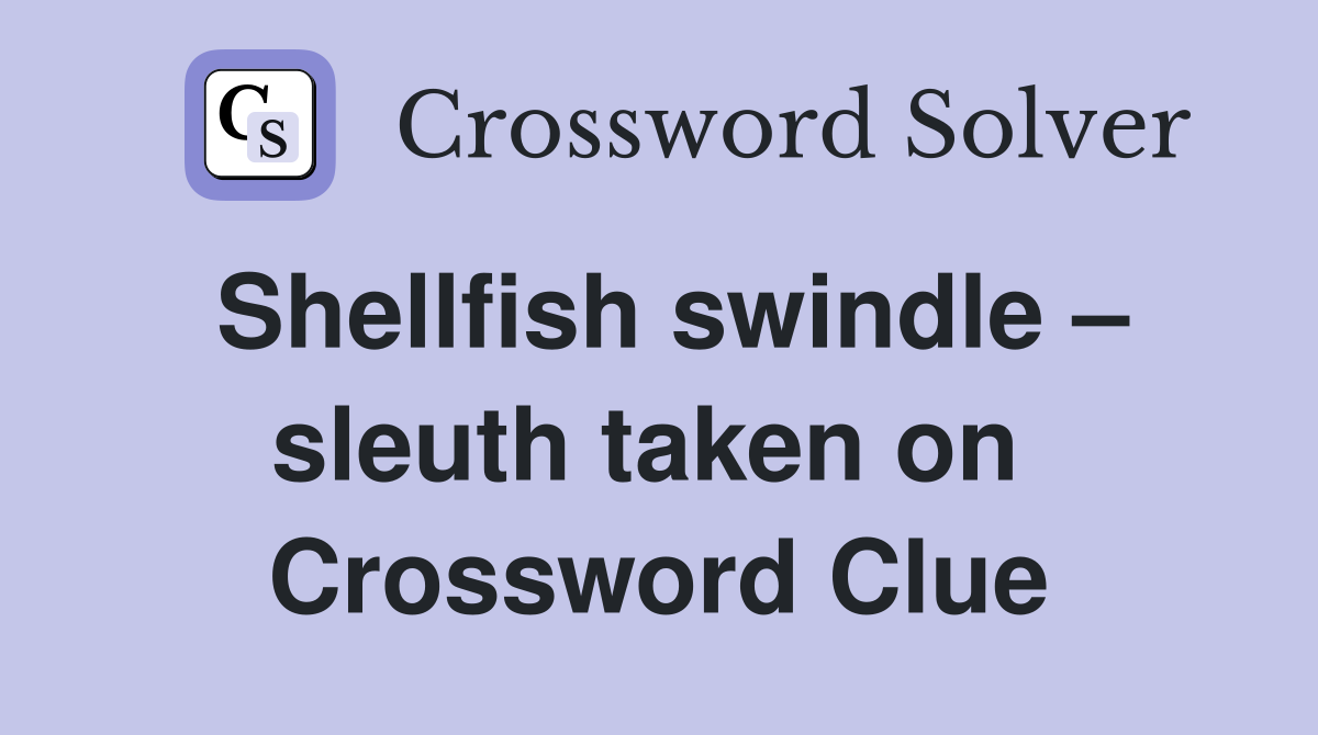 Shellfish swindle – sleuth taken on  Crossword Clue