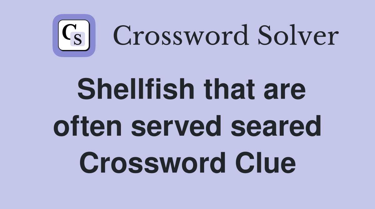 Shellfish that are often served seared Crossword Clue