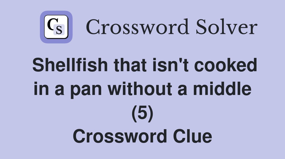 Shellfish that isn't cooked in a pan without a middle (5) Crossword Clue