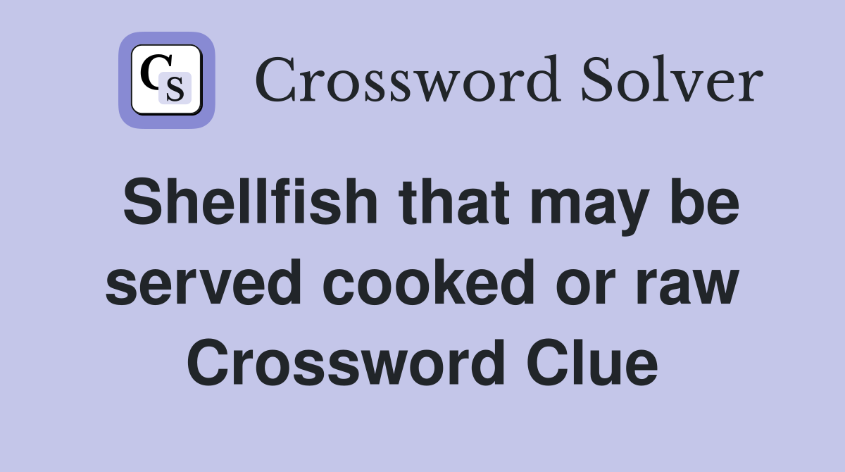 Shellfish that may be served cooked or raw Crossword Clue