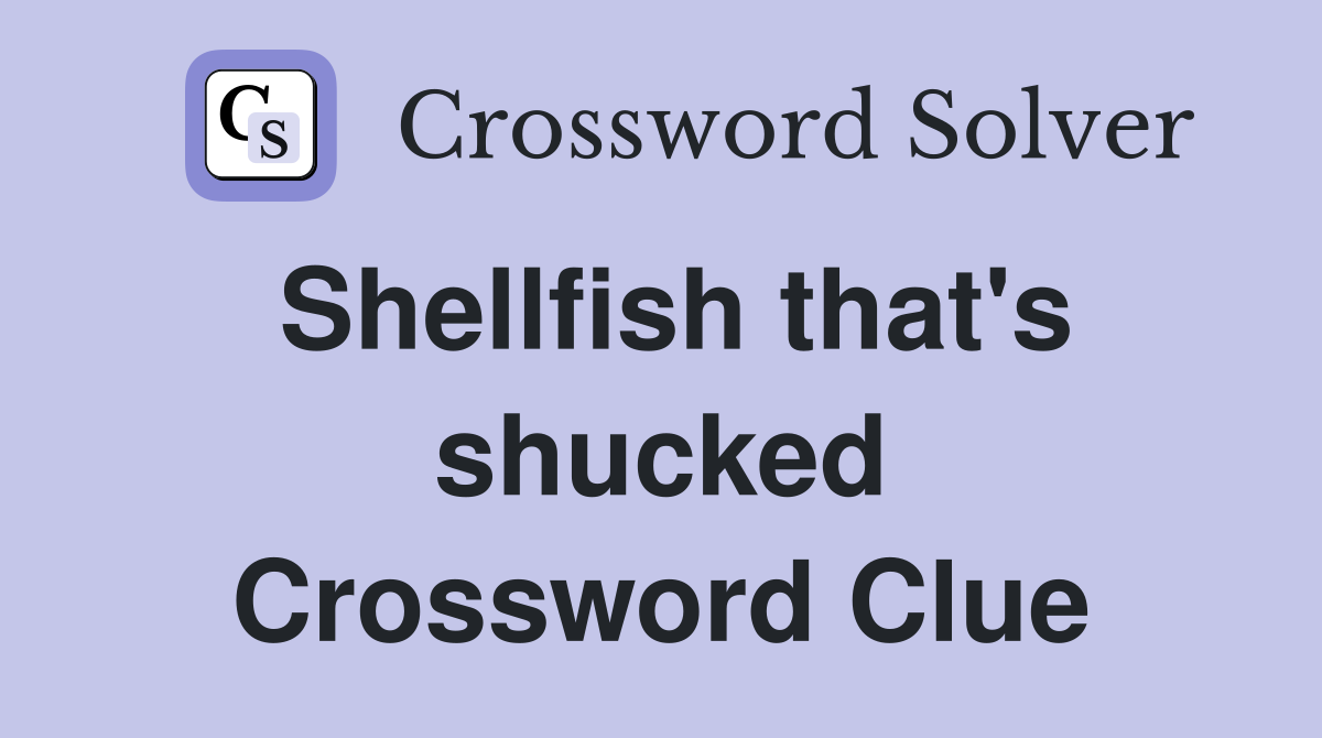 Shellfish that's shucked Crossword Clue