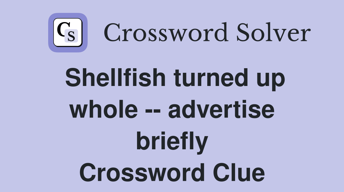 Shellfish turned up whole -- advertise briefly Crossword Clue