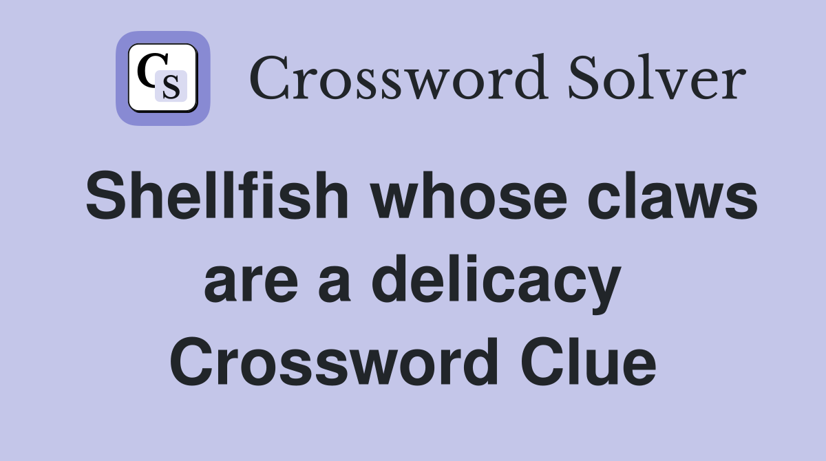 Shellfish whose claws are a delicacy Crossword Clue